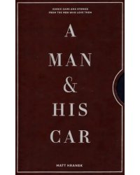 A Man &amp; His Car. Iconic Cars and Stories from the Men Who Love Them