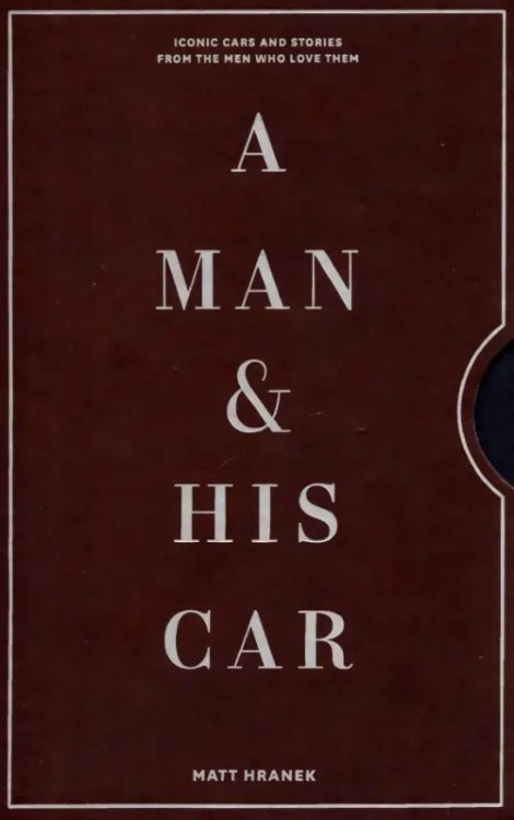 A Man &amp; His Car. Iconic Cars and Stories from the Men Who Love Them