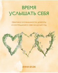 Время услышать себя. Практики осознанности, доброты и сострадания к себе на целый год