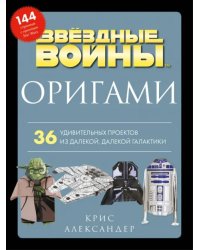 Оригами Звездные войны. 36 удивительных проектов из далекой, далекой Галактики