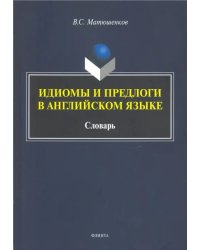 Идиомы и предлоги в английском языке. Словарь