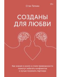 Созданы для любви. Как знания о мозге и стиле привязанности помогут избегать конфликтов