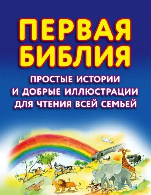 Первая Библия. Простые истории и добрые иллюстрации для чтения всей семьей