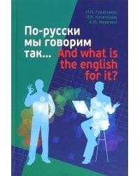 По-русски мы говорим так... And what is the English for it?