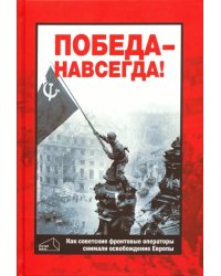 Победа - навсегда! Как советские кинооператоры снимали освобождение Европы.Документы и свидетельства