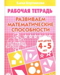 Развиваем математические способности. Рабочая тетрадь для детей 4-5 лет