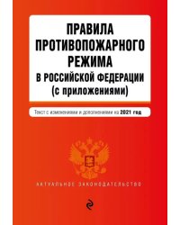 Правила противопожарного режима в Российской Федерации (с приложениями). Текст с измен. на 2021 год