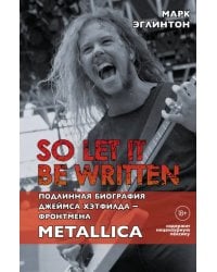 So let it be written. Подлинная биография фронтмена Metallica Джеймса Хэтфилда