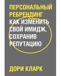 Персональный ребрендинг. Как изменить свой имидж, сохранив репутацию