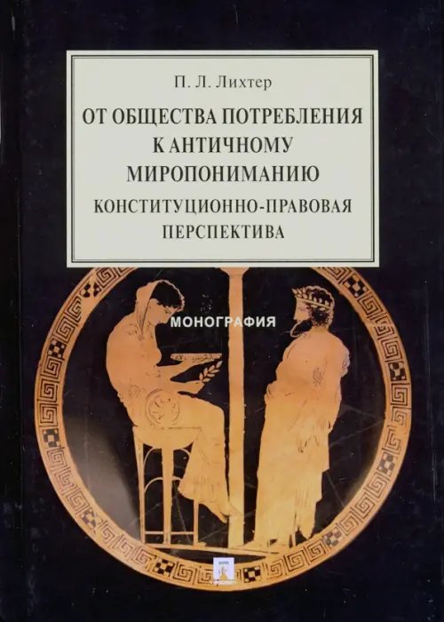 От общества потребления к античному миропониманию. Конституционно-правовая перспектива. Монография