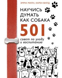 Научись думать как собака. 501 совет по уходу и воспитанию