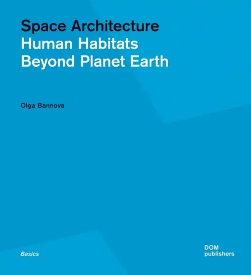 Space Architecture. Human Habitats Beyond Planet Earth