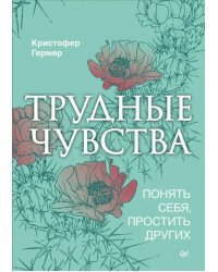 Трудные чувства. Понять себя, простить других