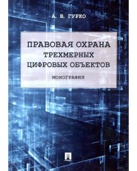 Правовая охрана трехмерных цифровых объектов. Монография