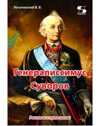 Генералиссимус Суворов. Рассказы и путь жизни