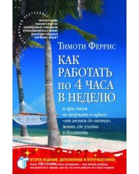 Как работать по четыре часа в неделю. И при этом не торчать в офисе &quot;от звонка до звонка&quot;, жить где угодно и богатеть