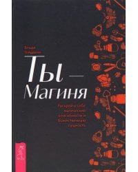 Ты - Магиня. Раскрой в себе магические способности и божественную сущность