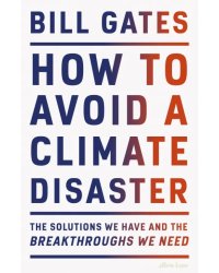 How to Avoid a Climate Disaster. The Solutions We Have and the Breakthroughs We Need