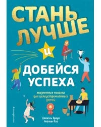 Стань лучше и добейся успеха. Жизненные навыки для целеустремлённых детей