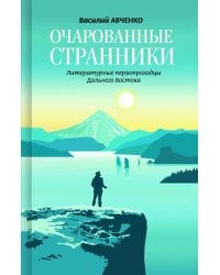 Очарованные странники. Литературные первопроходцы Дальнего Востока