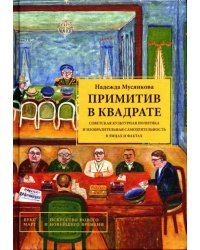 Примитив в квадрате. Советская культурная политика и изобразительная самодеятельность в лицах и факт