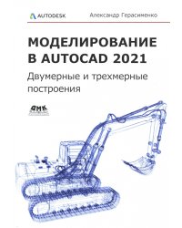 Моделирование в AutoCAD 2021. Двумерные и трехмерные построения