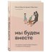 Мы будем вместе. Как вернуть утраченную близость и сохранить отношения