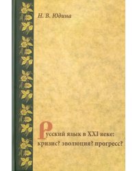 Русский язык в XXI веке. Кризис? Эволюция? Прогресс?