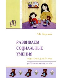 Развиваем социальные умения. Родителям детей с ОВЗ. Учебно-практическое пособие