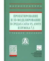 Проектирование и 3D моделирование в средах CATIA V5, ANSYS и Dymola 7.3. Учебное пособие