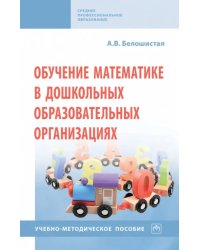 Обучение математике в дошкольных образовательных организациях. Учебно-методическое пособие