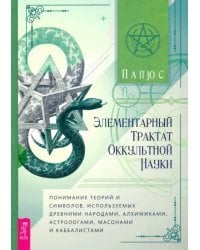 Элементарный трактат оккультной науки. Понимание теорий и символов, используемых древними народами