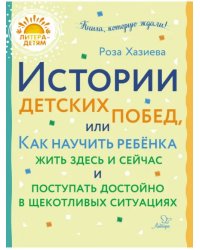 Истории детских побед, или Как научить ребёнка жить здесь и сейчас и поступать достойно