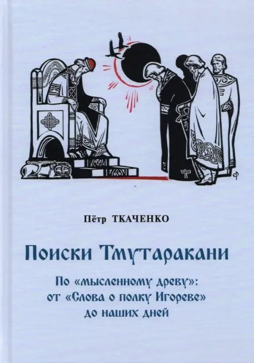 Поиски Тмутаракани. По &quot;мысленному древу&quot;: от &quot;Слова о полку Игореве&quot; до наших дней