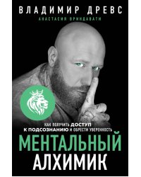 Ментальный алхимик. Как получить доступ к подсознанию и обрести уверенность