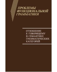 Проблемы функциональной грамматики. Отношение к говорящему в семантике грамматических категорий