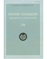 Краткие сообщения Института археологии. Выпуск 234