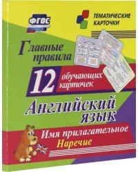 Главные правила. Английский язык. Имя прилагательное. Наречие. 12 обучающих карточек по школьной пр.