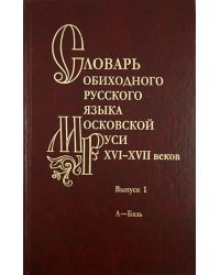 Словарь обиходного русского языка Московской Руси XVI-XVII веков. Выпуск 1. А-Бязь