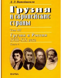 Грузия и европейские страны. В 3 томах. Том 3. Грузия и Россия, XVIII-XIX века. В 4 книгах. Книга 4