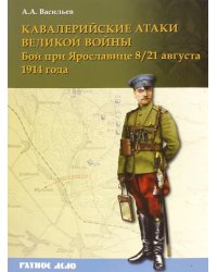 Кавалерийские атаки Великой войны. Бой при Ярославице 8 (21) августа 1914 года