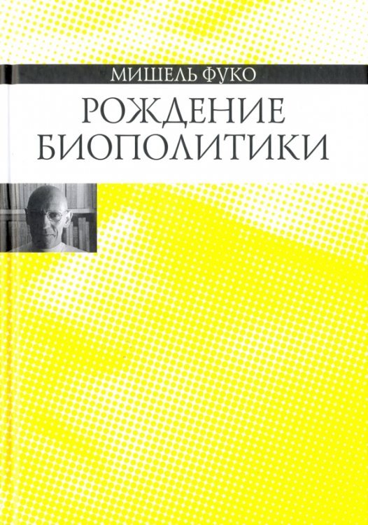 Рождение биополитики. Курс лекций, прочитанных в Коллеж де Франс в 1978-1979 учебном оду