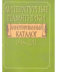 Литературные памятники. Аннотированный каталог. 1948-2011