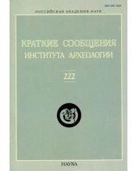 Краткие сообщения Института археологии. Выпуск 222