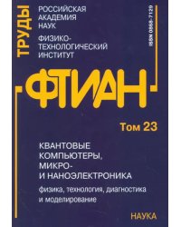 Квантовые компьютеры, микро-и наноэлектроника: физика, технология, диагностика. Труды ФТИАН. Том 23