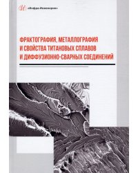 Фрактография, металлография и свойства титановых сплавов и диффузионно-сварных соединений