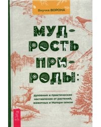 Мудрость природы. Духовные и практические наставления от растений, животных и Матери-земли