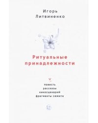 Ритуальные принадлежности. Повесть, рассказы, киносценарий, фрагменты сюжета