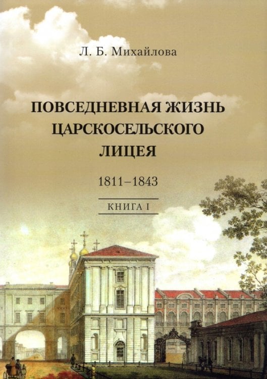 Повседневная жизнь Царскосельского Лицея. 1811-1843. Книга 1. &quot;Дней Александровых прекрасное начало&quot;