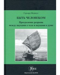 Быть человеком. Преодоление разрыва между науками о теле и науками о душе